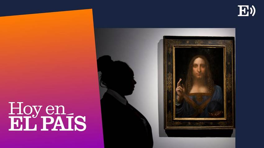 Lo mejor de ‘Hoy en EL PAÍS’ | ‘Salvator Mundi’: La loca historia del cuadro más caro del mundo